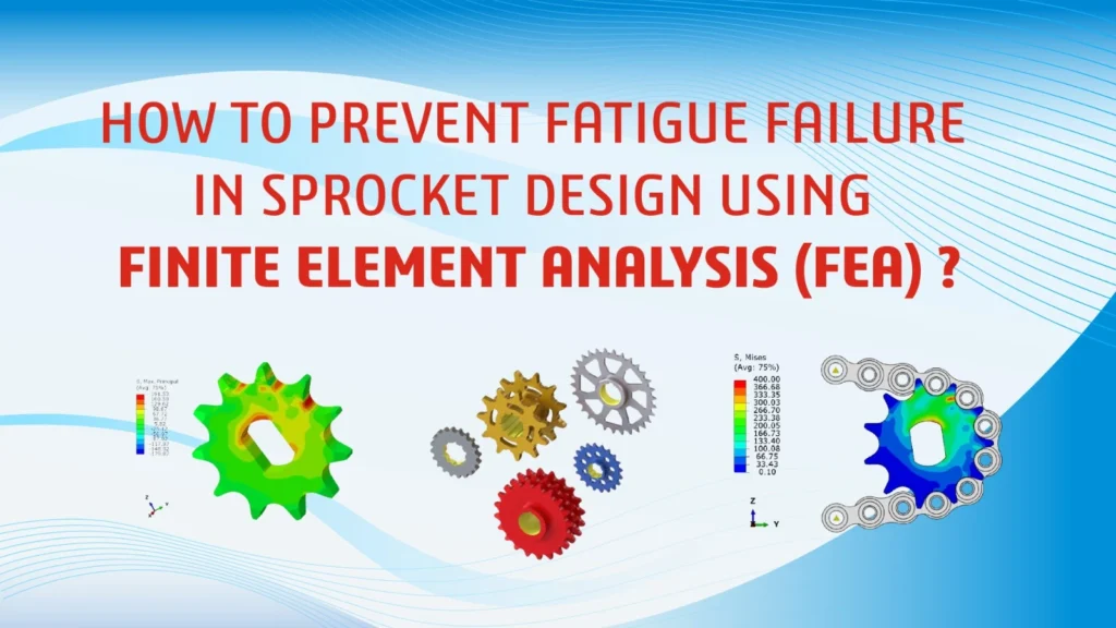 How to Prevent Fatigue Failure in Sprocket Design Using Finite Element Analysis (FEA)